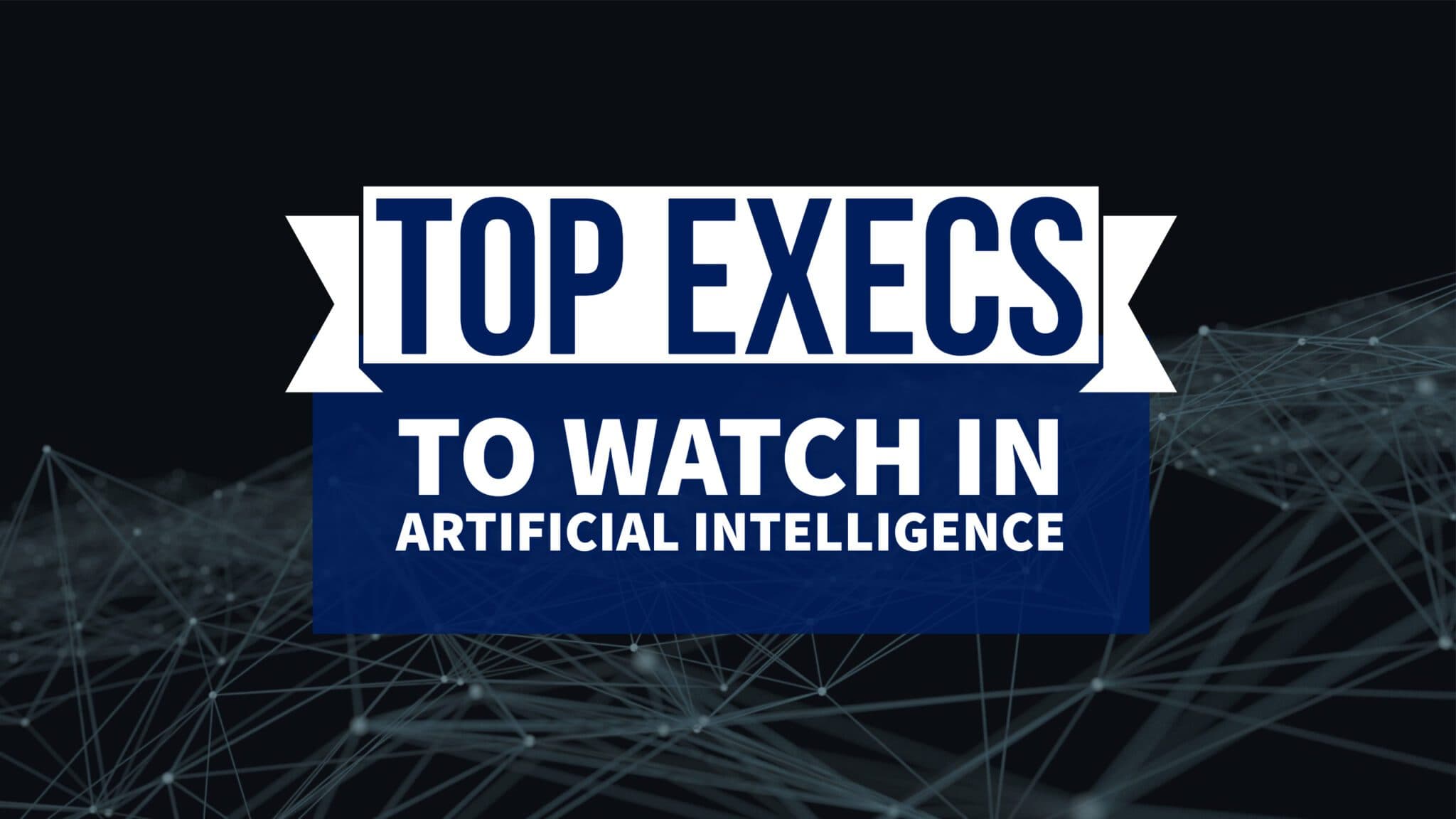 Top Artificial Intelligence Executive to Watch