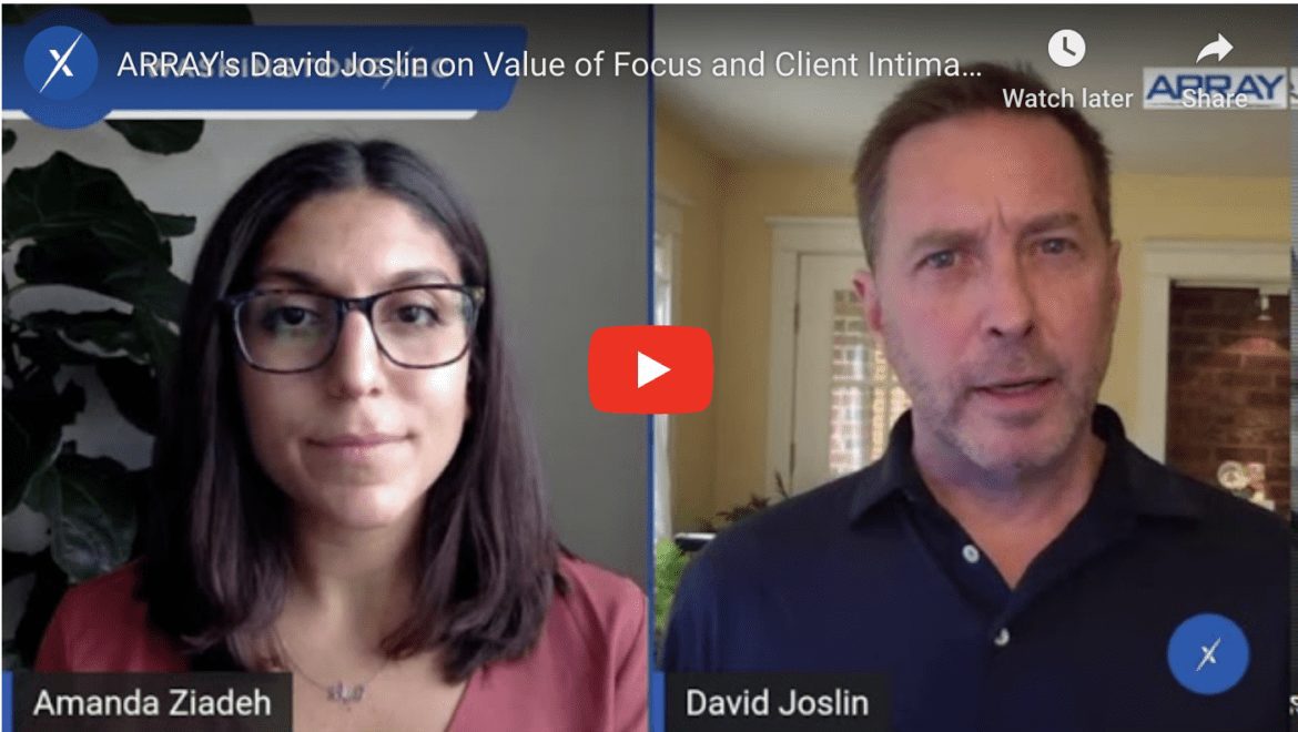 WATCH: ARRAY's David Joslin on Value of Focus, Client Intimacy as a ...